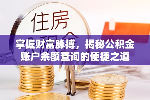 溪口掌握财富脉搏，揭秘公积金账户余额查询的便捷之道