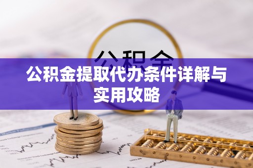 溪口公积金提取代办条件详解与实用攻略