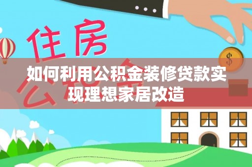 溪口如何利用公积金装修贷款实现理想家居改造