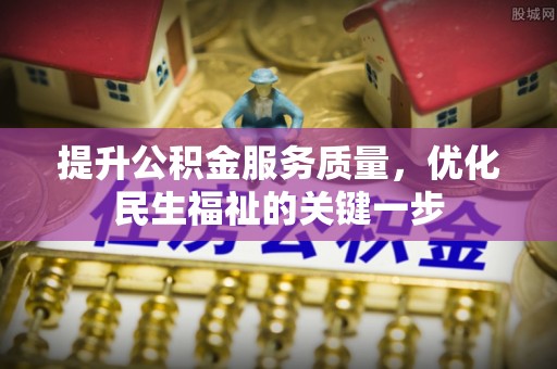 溪口提升公积金服务质量，优化民生福祉的关键一步