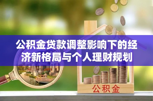 溪口公积金贷款调整影响下的经济新格局与个人理财规划