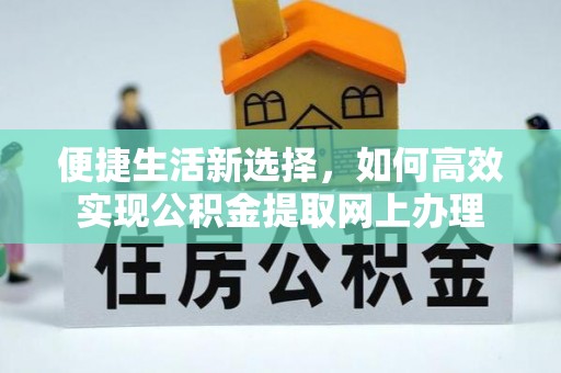 溪口便捷生活新选择，如何高效实现公积金提取网上办理