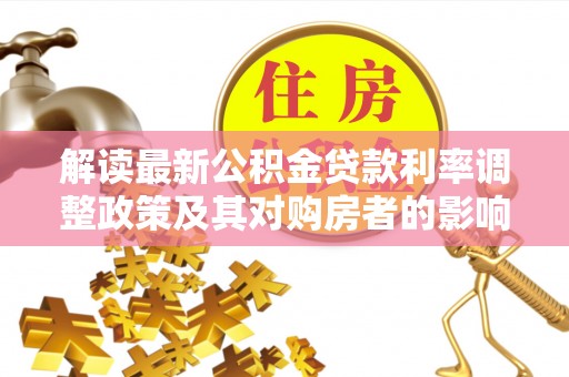 溪口解读最新公积金贷款利率调整政策及其对购房者的影响