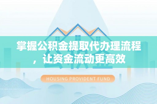 溪口掌握公积金提取代办理流程，让资金流动更高效