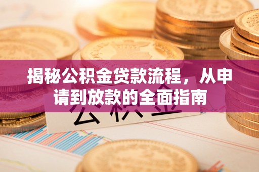 溪口揭秘公积金贷款流程，从申请到放款的全面指南