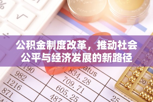 溪口公积金制度改革，推动社会公平与经济发展的新路径