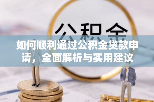 溪口如何顺利通过公积金贷款申请，全面解析与实用建议