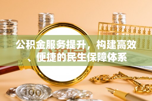 溪口公积金服务提升，构建高效、便捷的民生保障体系