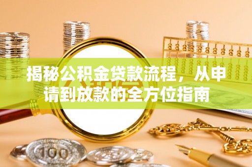 溪口揭秘公积金贷款流程，从申请到放款的全方位指南