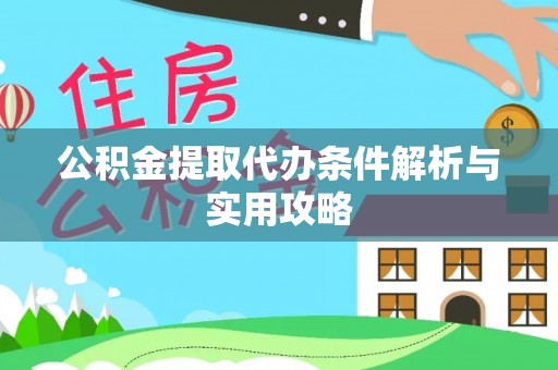 溪口公积金提取代办条件解析与实用攻略