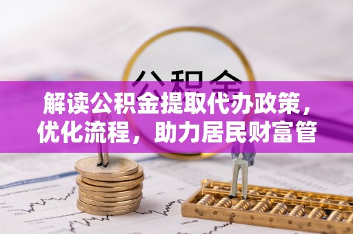 溪口解读公积金提取代办政策，优化流程，助力居民财富管理