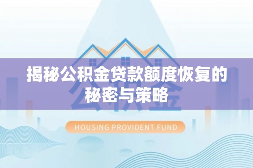 溪口揭秘公积金贷款额度恢复的秘密与策略