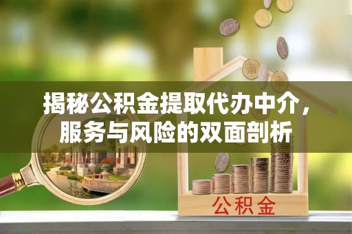 溪口揭秘公积金提取代办中介，服务与风险的双面剖析