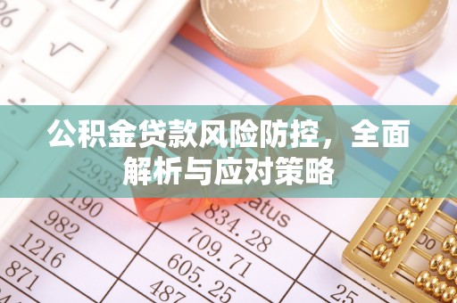溪口公积金贷款风险防控，全面解析与应对策略