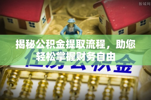溪口揭秘公积金提取流程，助您轻松掌握财务自由