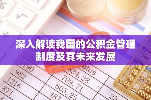 溪口深入解读我国的公积金管理制度及其未来发展