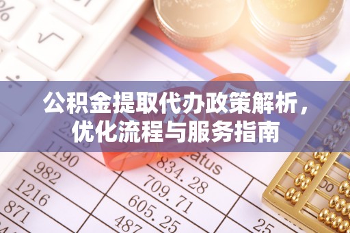 溪口公积金提取代办政策解析，优化流程与服务指南