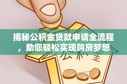 溪口揭秘公积金贷款申请全流程，助您轻松实现购房梦想
