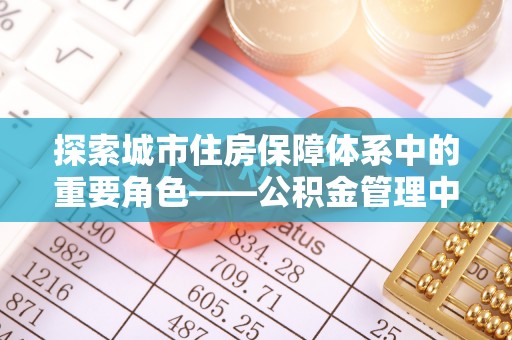 溪口探索城市住房保障体系中的重要角色——公积金管理中心