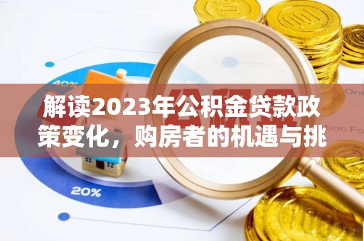 溪口解读2023年公积金贷款政策变化，购房者的机遇与挑战
