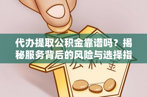 溪口代办提取公积金靠谱吗？揭秘服务背后的风险与选择指南