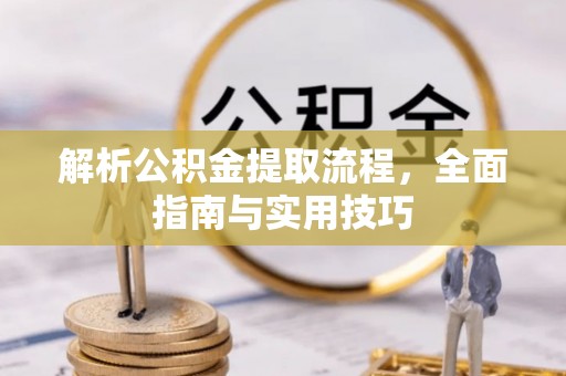 溪口解析公积金提取流程，全面指南与实用技巧