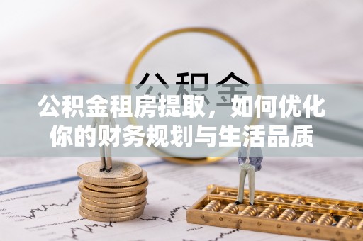 溪口公积金租房提取，如何优化你的财务规划与生活品质