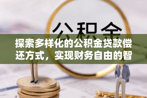 溪口探索多样化的公积金贷款偿还方式，实现财务自由的智慧选择