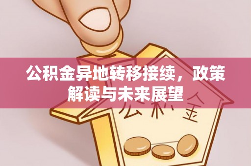 溪口公积金异地转移接续，政策解读与未来展望