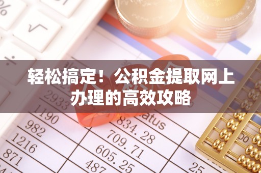 溪口轻松搞定！公积金提取网上办理的高效攻略