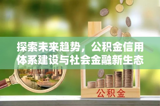溪口探索未来趋势，公积金信用体系建设与社会金融新生态