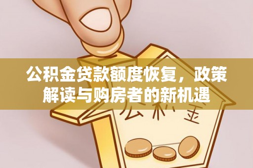 溪口公积金贷款额度恢复，政策解读与购房者的新机遇