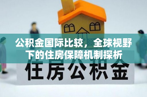 溪口公积金国际比较，全球视野下的住房保障机制探析