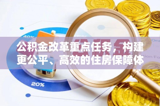 溪口公积金改革重点任务，构建更公平、高效的住房保障体系
