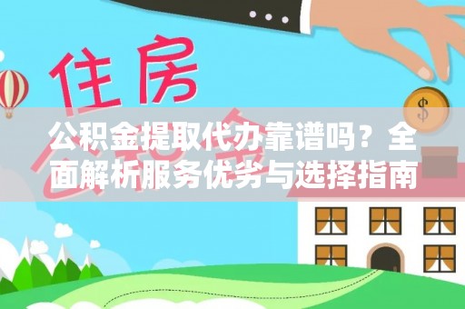 溪口公积金提取代办靠谱吗？全面解析服务优劣与选择指南