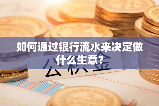 溪口如何通过银行流水来决定做什么生意？