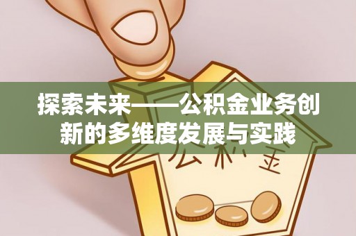 溪口探索未来——公积金业务创新的多维度发展与实践
