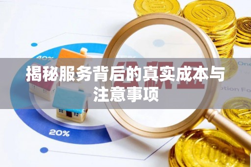 溪口揭秘服务背后的真实成本与注意事项