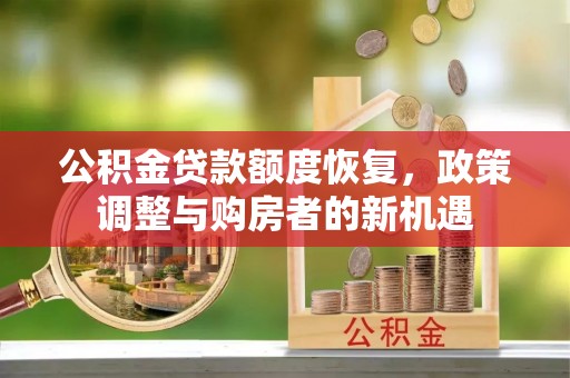 溪口公积金贷款额度恢复，政策调整与购房者的新机遇