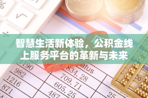 溪口智慧生活新体验，公积金线上服务平台的革新与未来