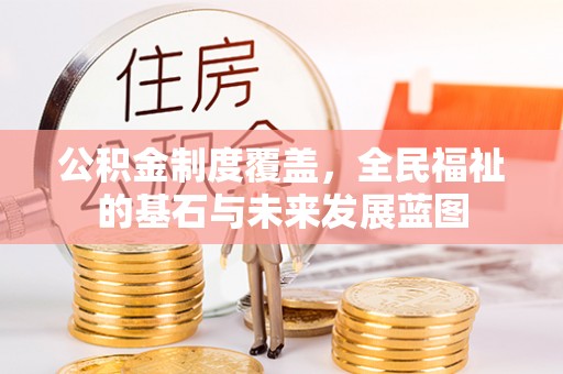 溪口公积金制度覆盖，全民福祉的基石与未来发展蓝图