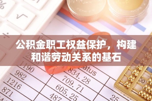 溪口公积金职工权益保护，构建和谐劳动关系的基石