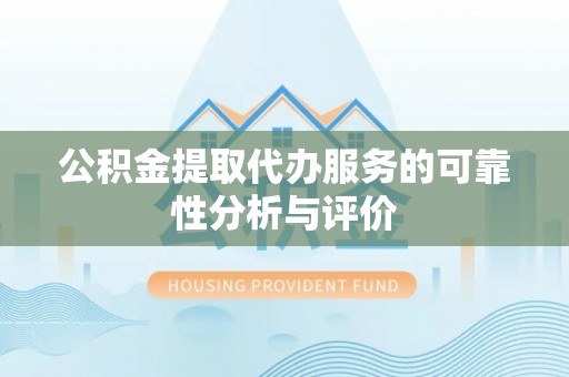 溪口公积金提取代办服务的可靠性分析与评价
