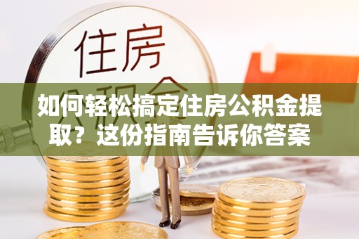 溪口如何轻松搞定住房公积金提取？这份指南告诉你答案