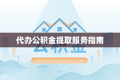 溪口代办公积金提取服务指南