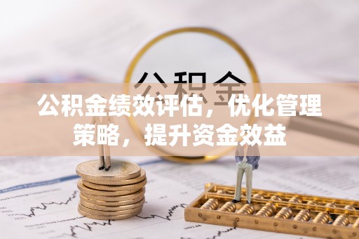 溪口公积金绩效评估，优化管理策略，提升资金效益