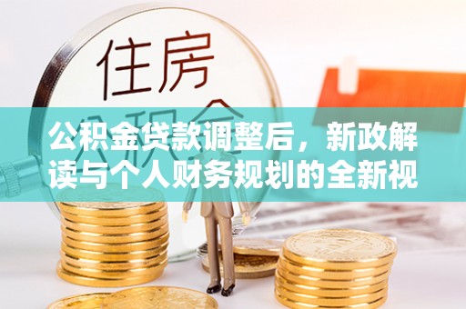 溪口公积金贷款调整后，新政解读与个人财务规划的全新视角