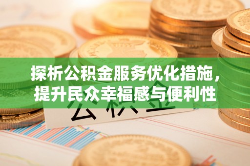 溪口探析公积金服务优化措施，提升民众幸福感与便利性