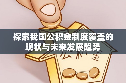 溪口探索我国公积金制度覆盖的现状与未来发展趋势