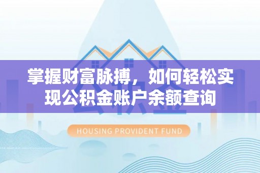 溪口掌握财富脉搏，如何轻松实现公积金账户余额查询